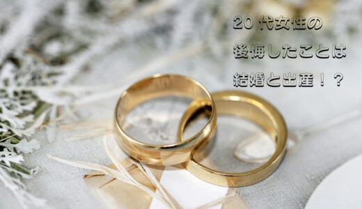 20代女性がやって後悔したことの中に結婚や出産があるんだね