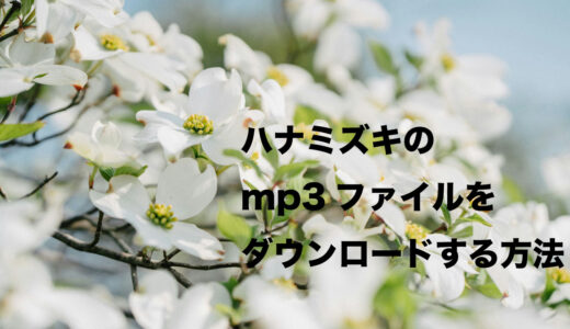 ハナミズキのmp3ファイルをダウンロードする方法