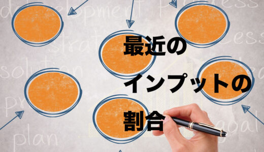 ここのところのインプットの割合について振り返る