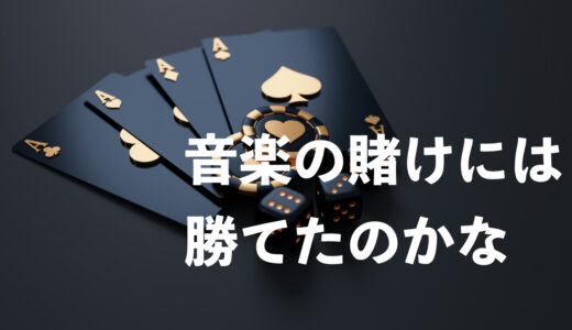音楽の賭けには勝てたのかな