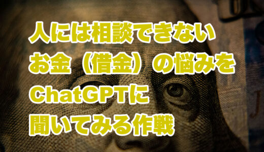 人には相談できないお金(借金)の悩みをChatGPTに聞いてみる作戦