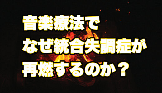 音楽療法でなぜ統合失調症が再燃するのか？