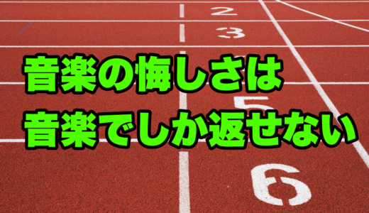 音楽の悔しさは音楽でしか返せない