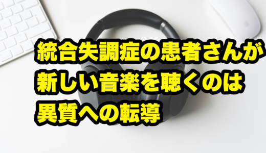 統合失調症の患者さんが新しい音楽を聴くのは異質への転導