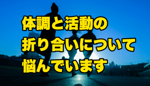 体調と活動の折り合いについて悩んでいます