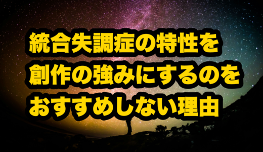 統合失調症の特性を創作の強みにするのをおすすめしない理由