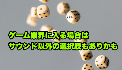 ゲーム業界に入る場合はサウンド以外の選択肢もありかも