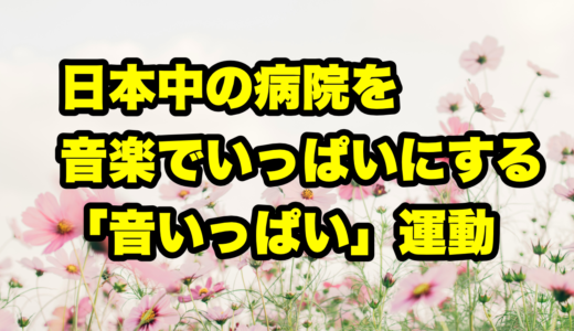 日本中の病院を音楽でいっぱいにする「音いっぱい」運動