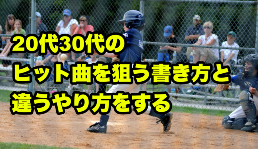 20代30代のヒット曲を狙う書き方と違うやり方をする