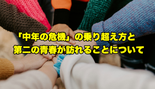 「中年の危機」の乗り越え方と第二の青春が訪れることについて