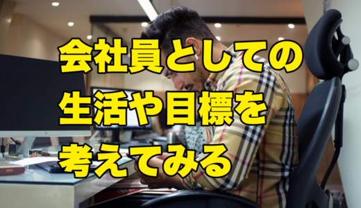 会社員としての生活や目標を考えてみる