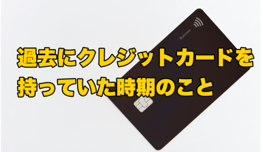 過去にクレジットカードを持っていた時期のこと