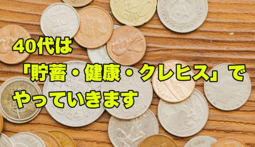 40代は「貯蓄・健康・クレヒス」でやっていきます