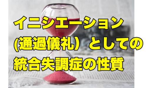 イニシエーション(通過儀礼)としての統合失調症の性質