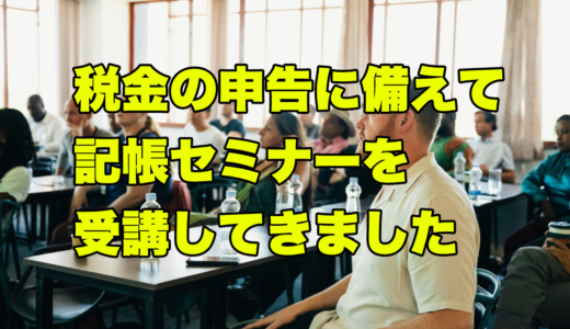 税金の申告に備えて記帳セミナーを受講してきました